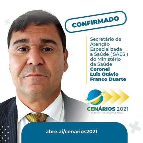 Presença Confirmada Cenários 2021: Coronel Luiz Otávio Franco Duarte – Secretário de Atenção Especializada a Saúde ( SAES ) do Ministério da Saúde